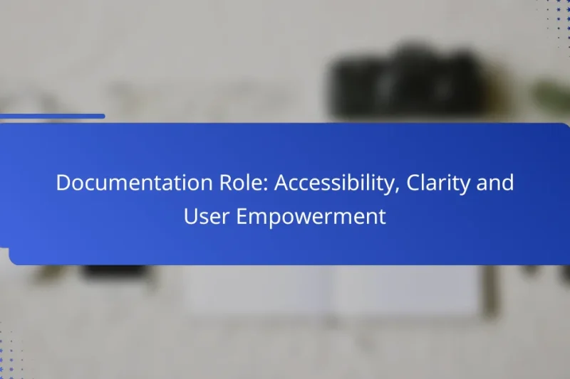 Documentation Role: Accessibility, Clarity and User Empowerment