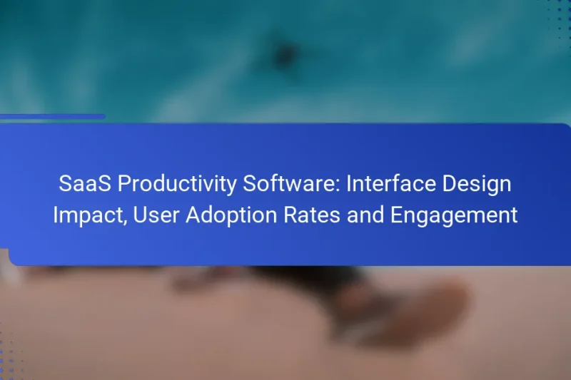 SaaS Productivity Software: Interface Design Impact, User Adoption Rates and Engagement