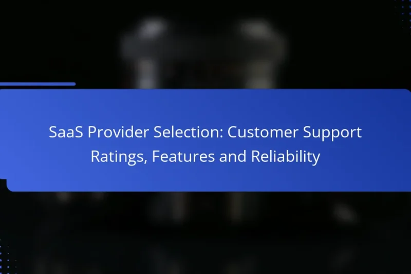 SaaS Provider Selection: Customer Support Ratings, Features and Reliability