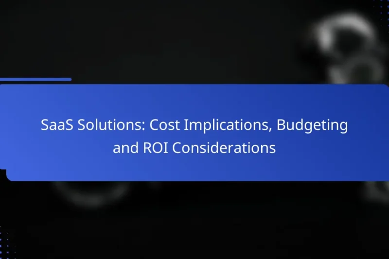 SaaS Solutions: Cost Implications, Budgeting and ROI Considerations