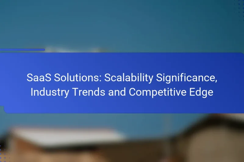 SaaS Solutions: Scalability Significance, Industry Trends and Competitive Edge