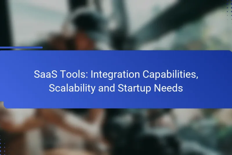SaaS Tools: Integration Capabilities, Scalability and Startup Needs