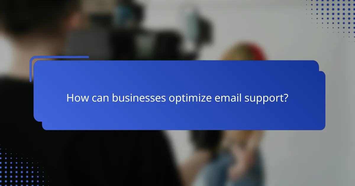How can businesses optimize email support?