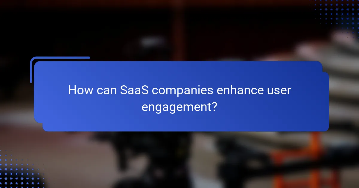 How can SaaS companies enhance user engagement?