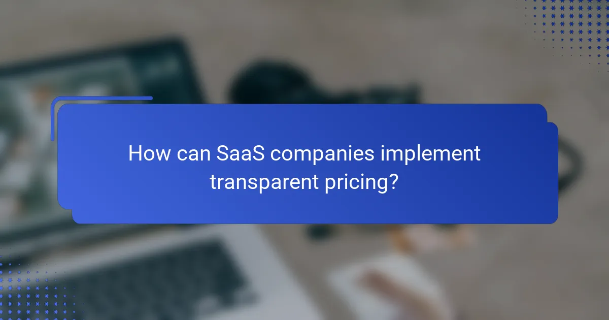 How can SaaS companies implement transparent pricing?