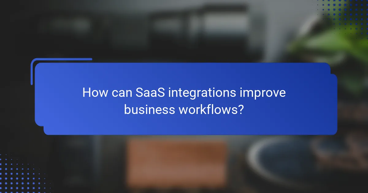 How can SaaS integrations improve business workflows?