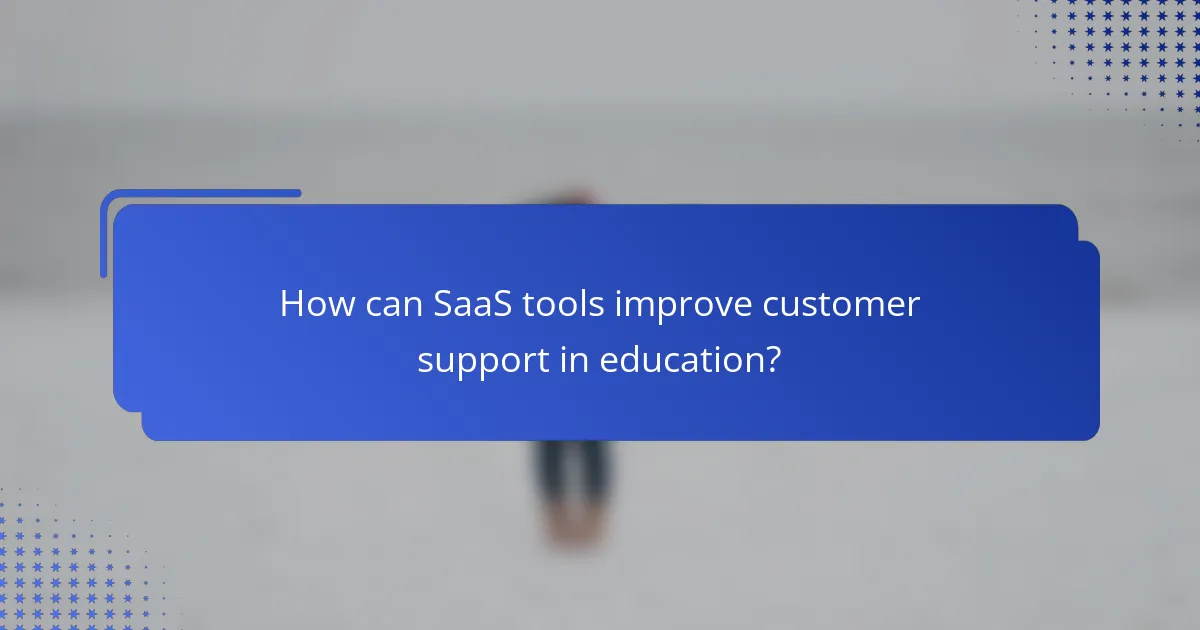 How can SaaS tools improve customer support in education?