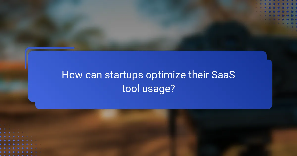 How can startups optimize their SaaS tool usage?