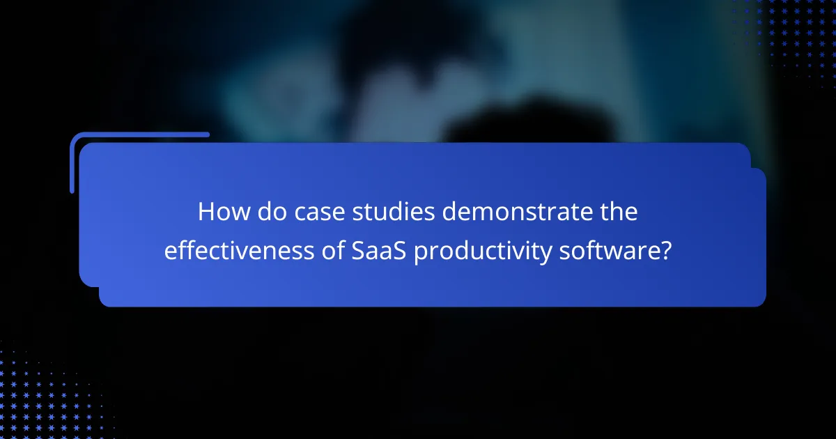 How do case studies demonstrate the effectiveness of SaaS productivity software?