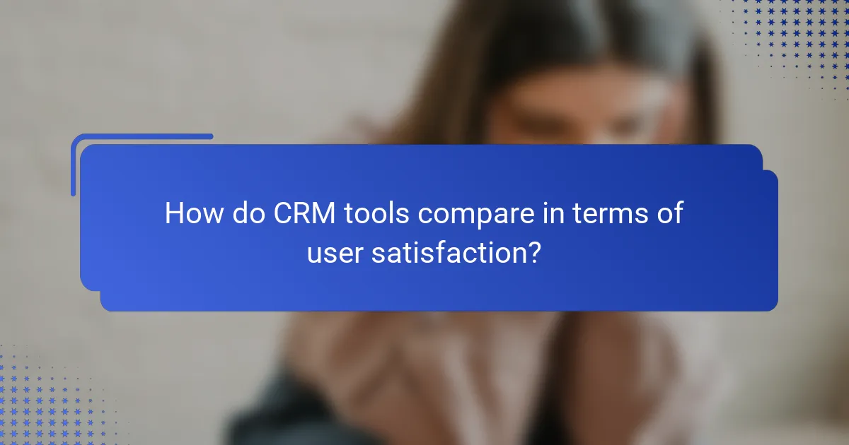 How do CRM tools compare in terms of user satisfaction?