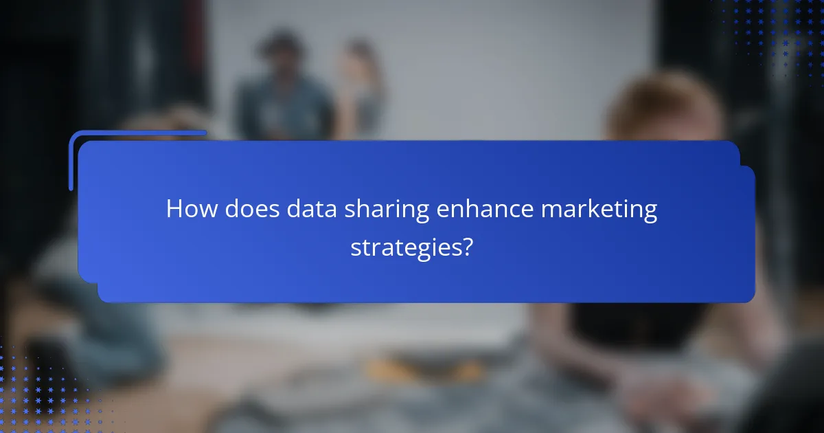How does data sharing enhance marketing strategies?