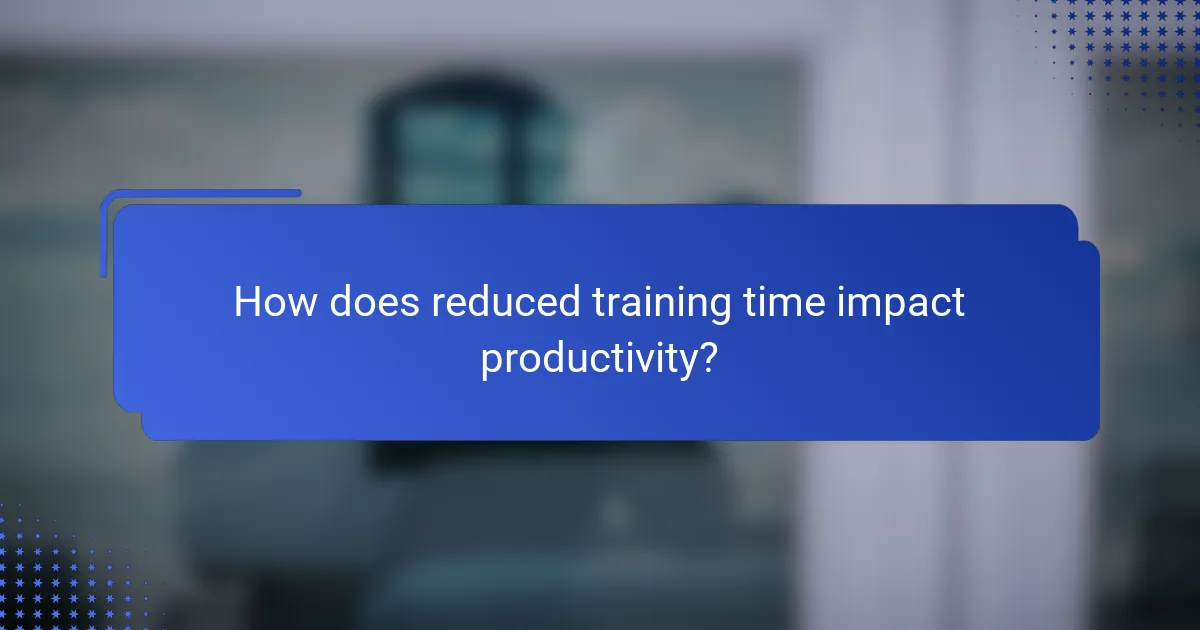 How does reduced training time impact productivity?