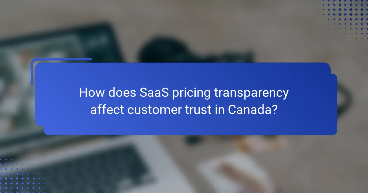 How does SaaS pricing transparency affect customer trust in Canada?