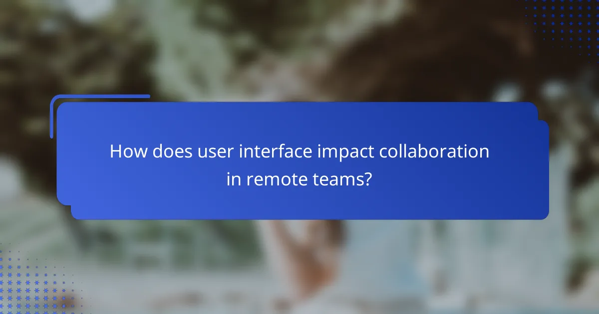How does user interface impact collaboration in remote teams?