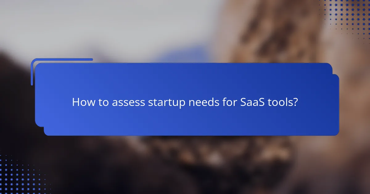 How to assess startup needs for SaaS tools?