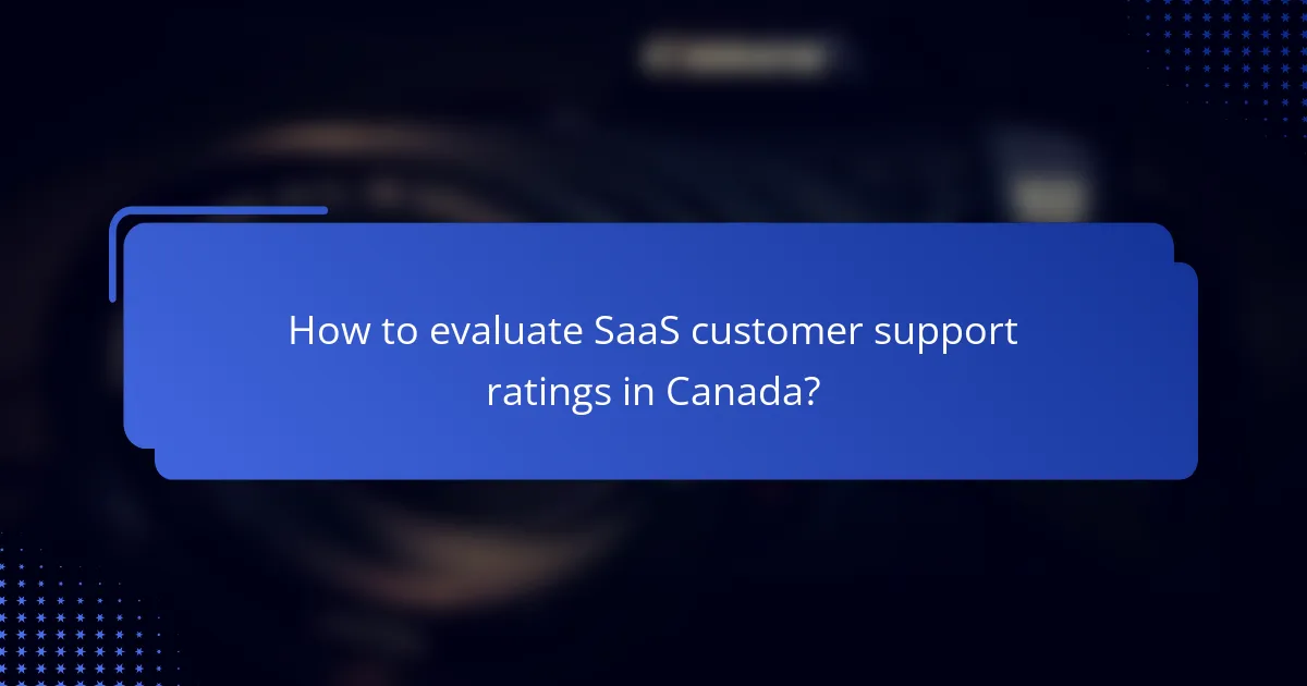 How to evaluate SaaS customer support ratings in Canada?