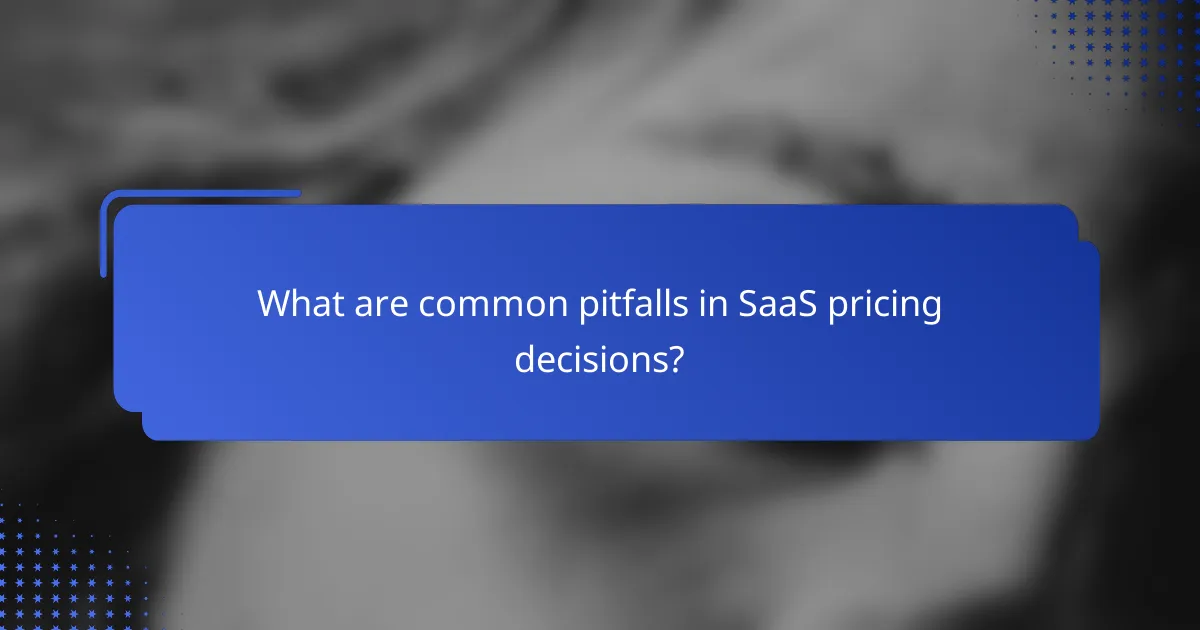 What are common pitfalls in SaaS pricing decisions?