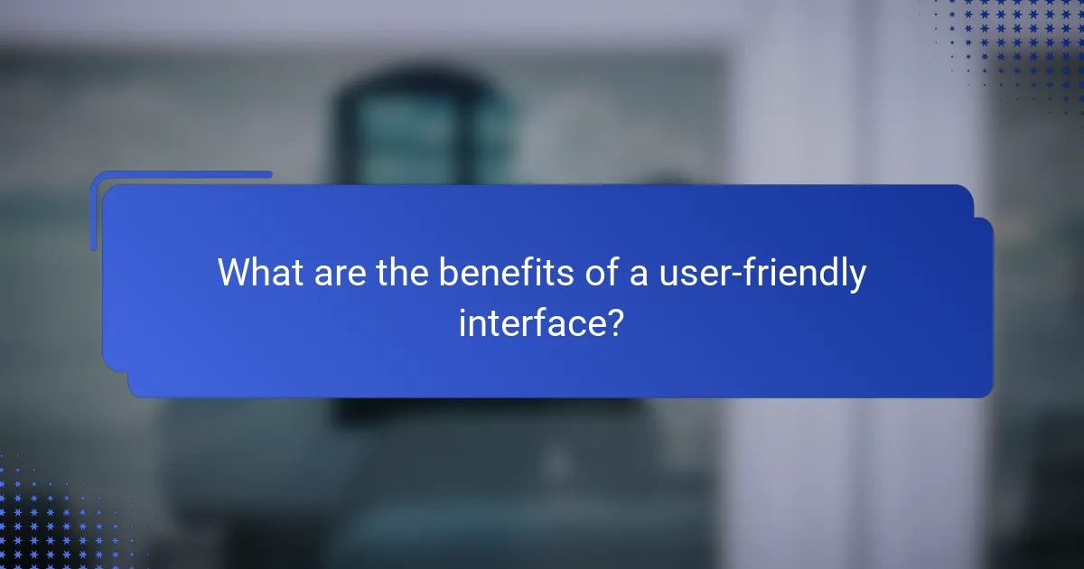 What are the benefits of a user-friendly interface?