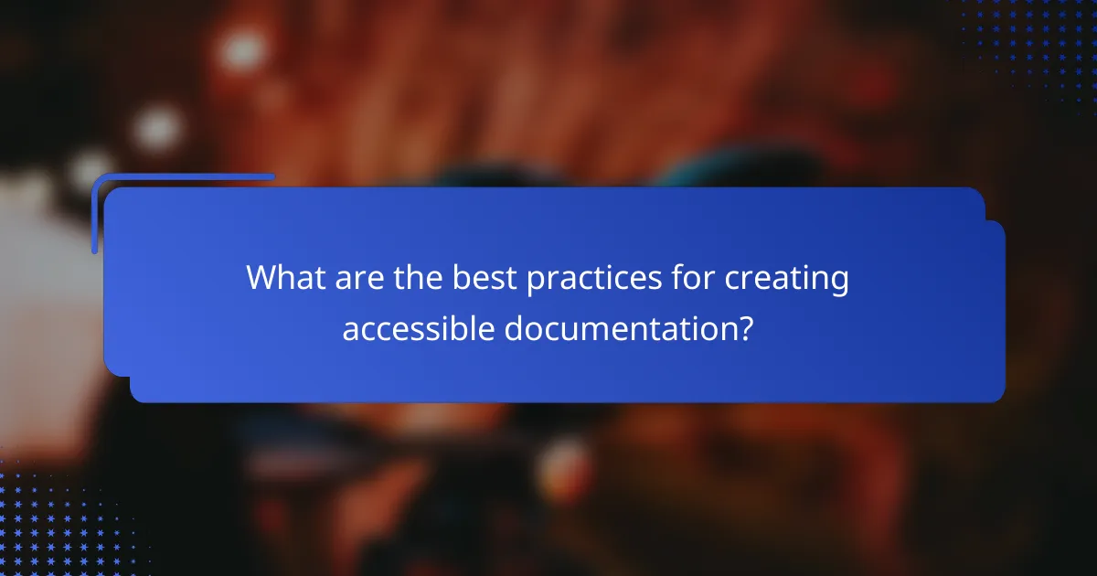 What are the best practices for creating accessible documentation?