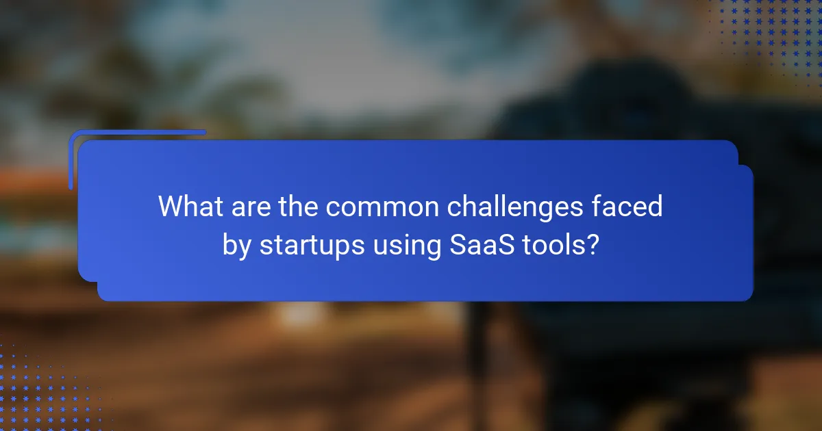 What are the common challenges faced by startups using SaaS tools?