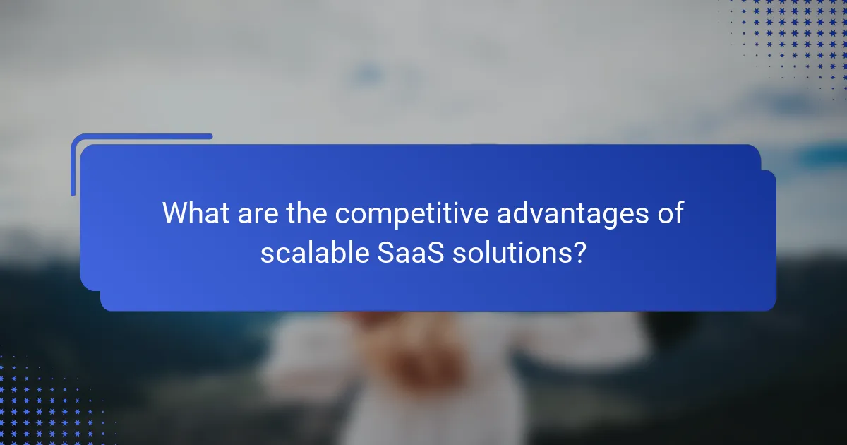 What are the competitive advantages of scalable SaaS solutions?