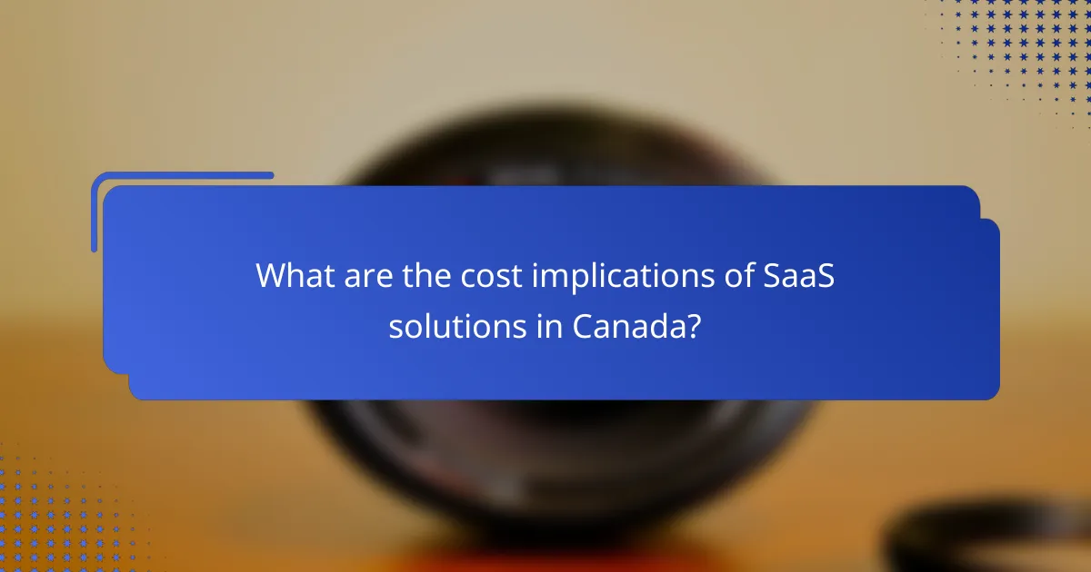 What are the cost implications of SaaS solutions in Canada?