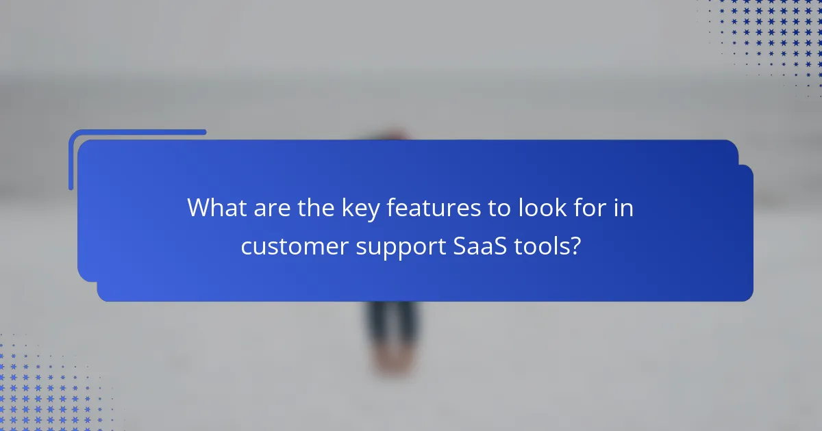 What are the key features to look for in customer support SaaS tools?