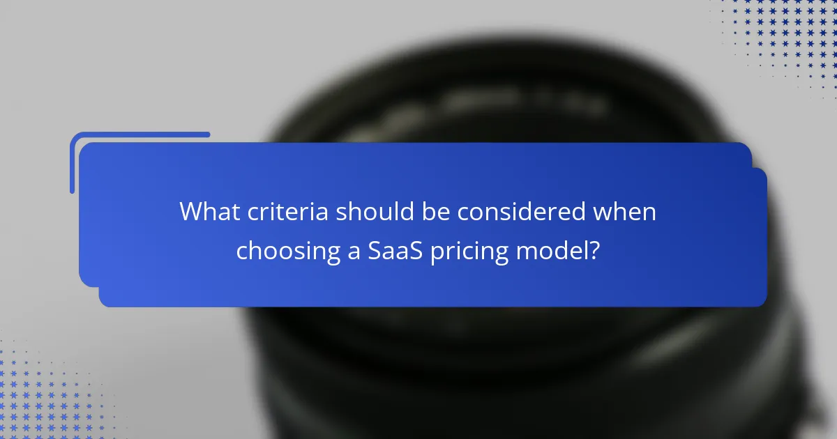 What criteria should be considered when choosing a SaaS pricing model?