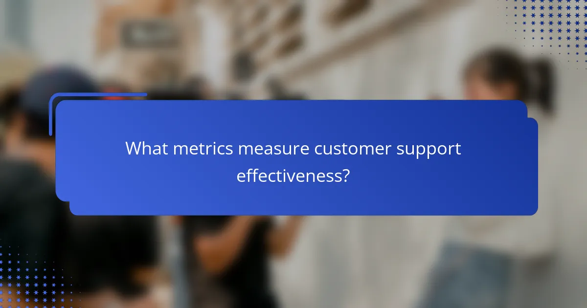 What metrics measure customer support effectiveness?