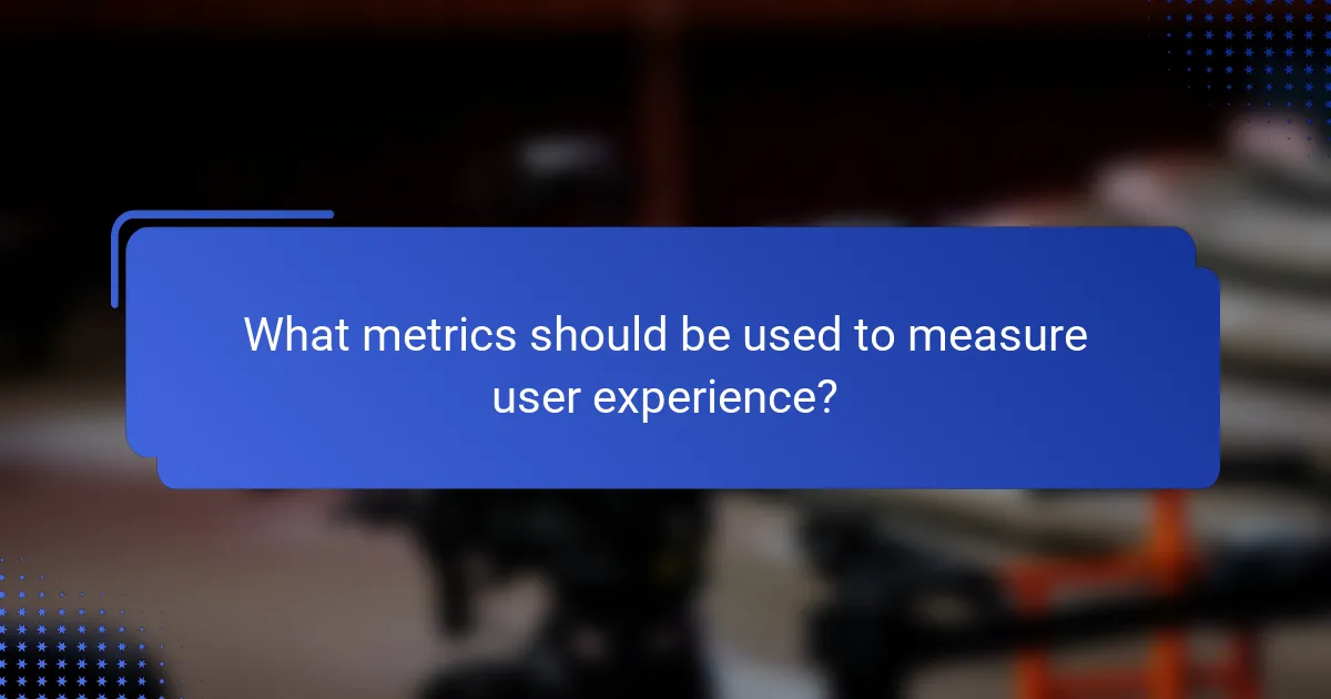 What metrics should be used to measure user experience?
