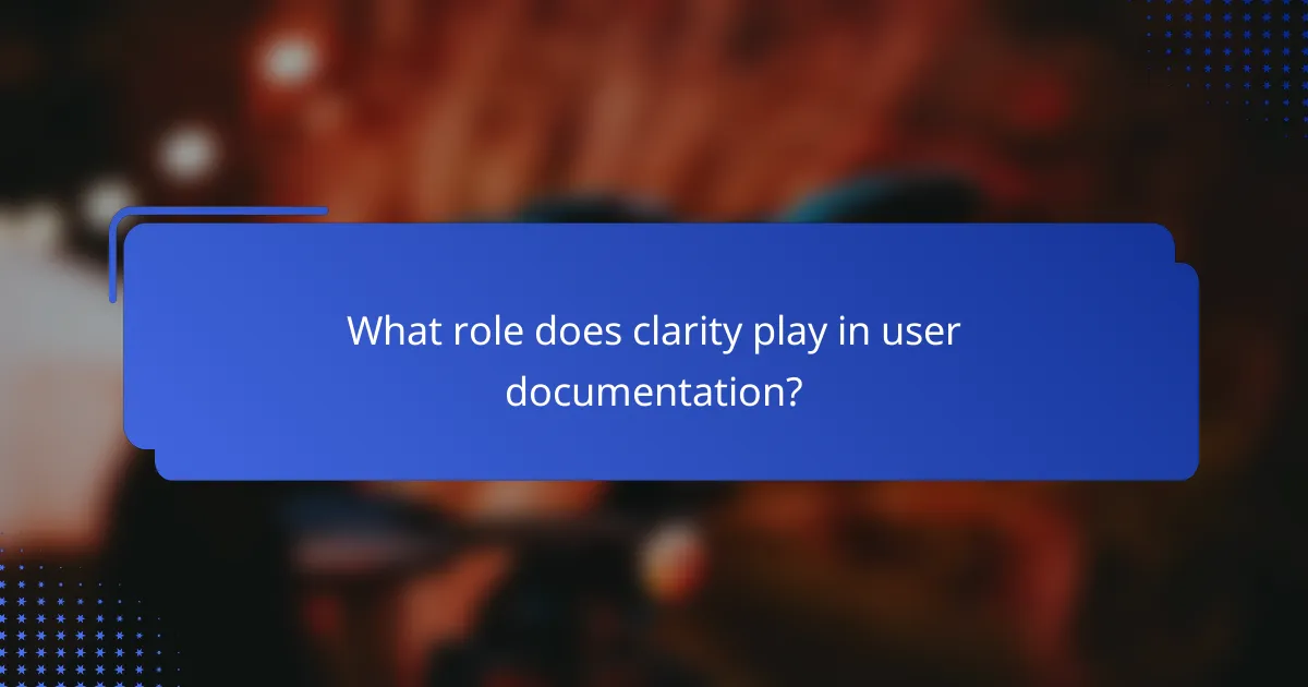 What role does clarity play in user documentation?