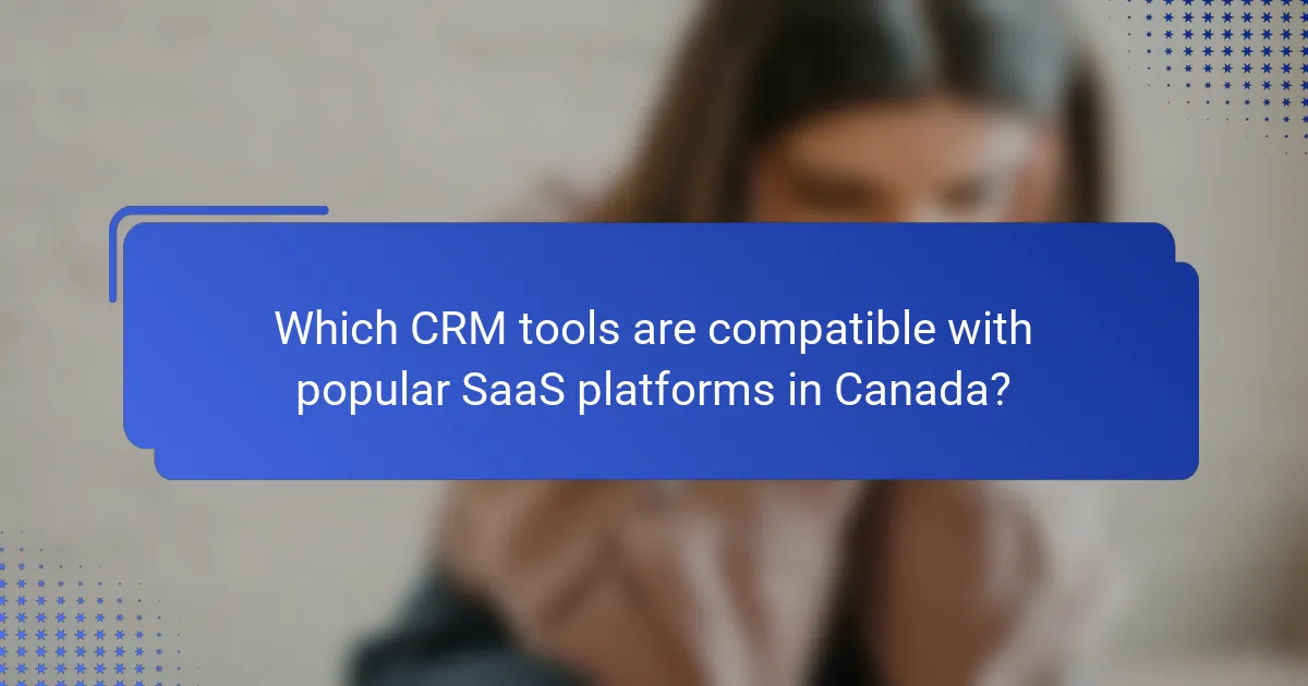 Which CRM tools are compatible with popular SaaS platforms in Canada?